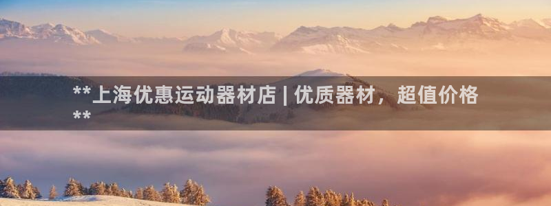 意昂集团官网:**上海优惠运动器材店 | 优质器材,超值价格